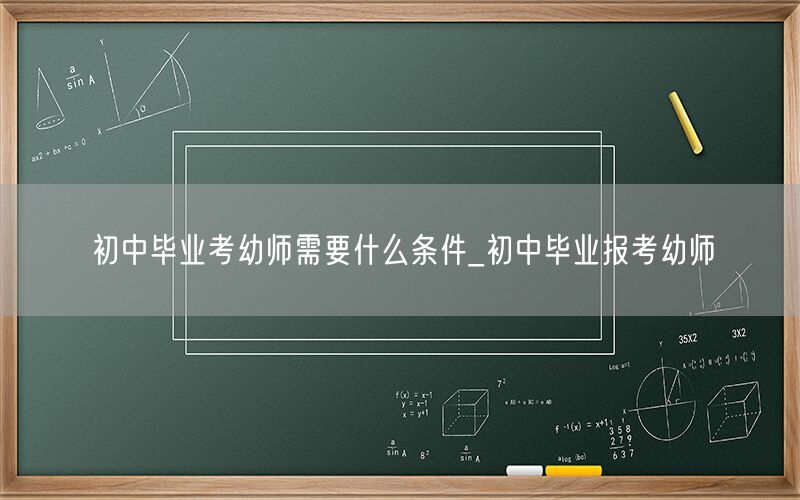 初中毕业考幼师条件及报考要求