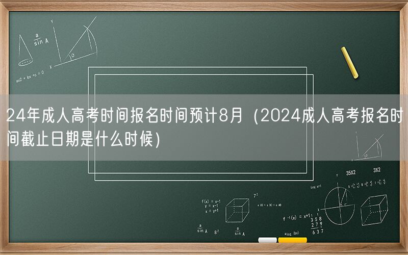 2024成人高考报名时间8月 截止日期预测