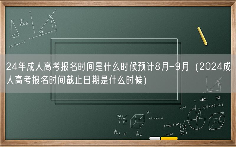 2024成人高考报名时间8-9月 截止日期预测
