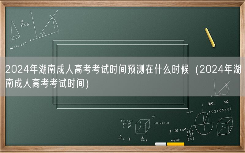 2024年湖南成人高考考试时间预测及安排