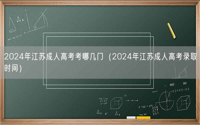 2024年江苏成人高考科目及录取时间