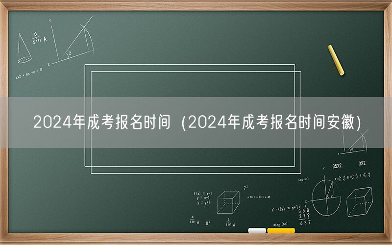 2024年成考报名时间 全国及安徽地区