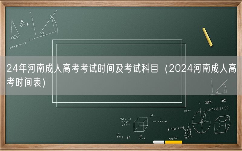 24年河南成人高考考试时间及科目表（官方时间表）