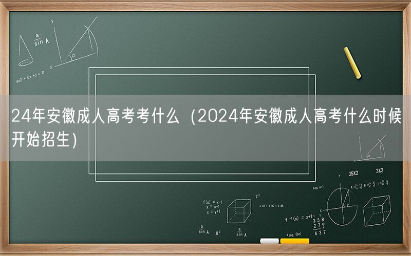 24年安徽成人高考内容及招生时间