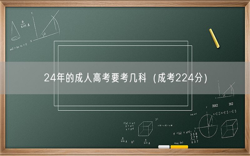 24年成人高考科目数及成考224分参考