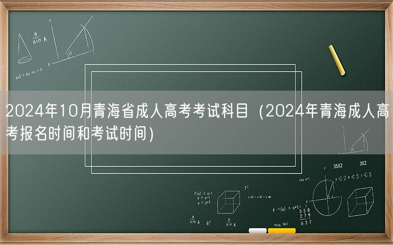 2024年10月青海成人高考科目及报名考试时间