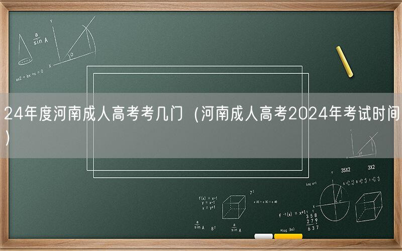 24河南成人高考科目及2024年考试时间