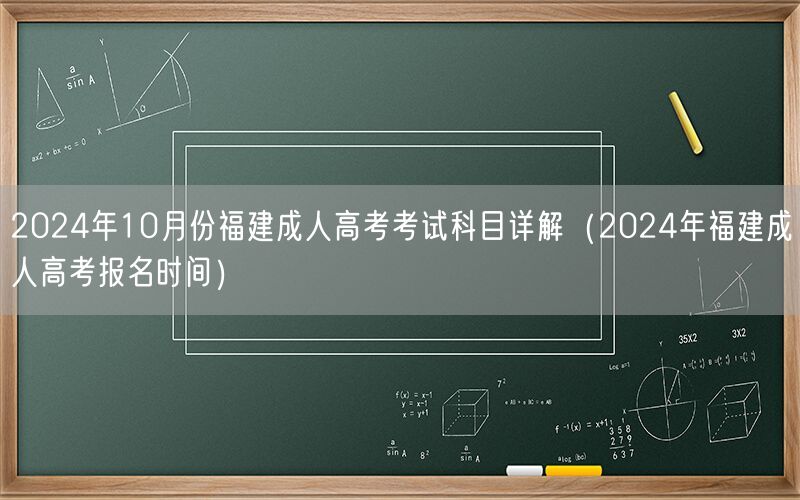 2024年10月福建成人高考科目及报名时间详解
