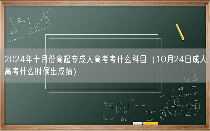 2024年10月高起专成考科目及24日出成绩时间