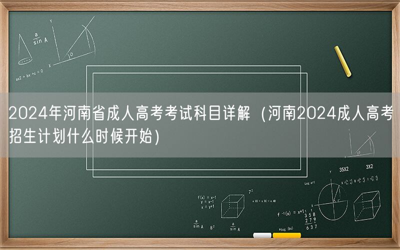 2024河南成人高考科目详解及招生计划时间