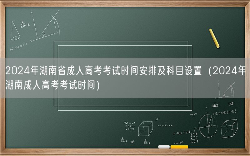 2024年湖南成人高考考试时间及科目安排详解