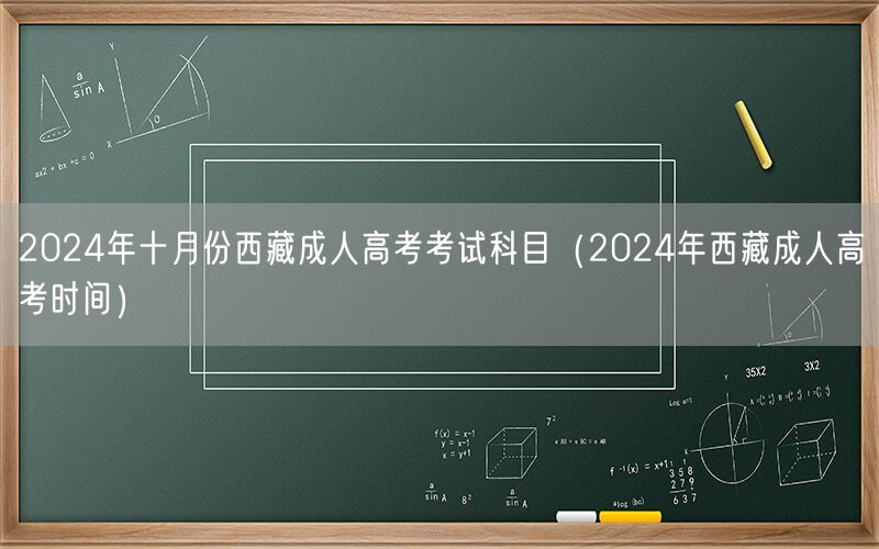 2024年西藏十月成考科目及时间安排