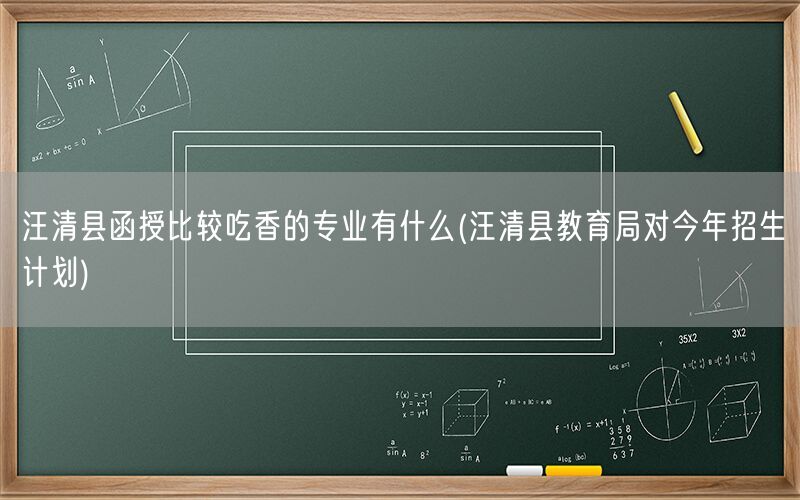 汪清县函授热门专业及教育局招生计划