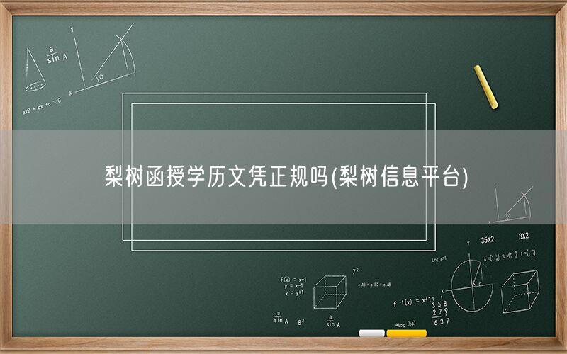 梨树函授学历文凭正规吗梨树官方解答