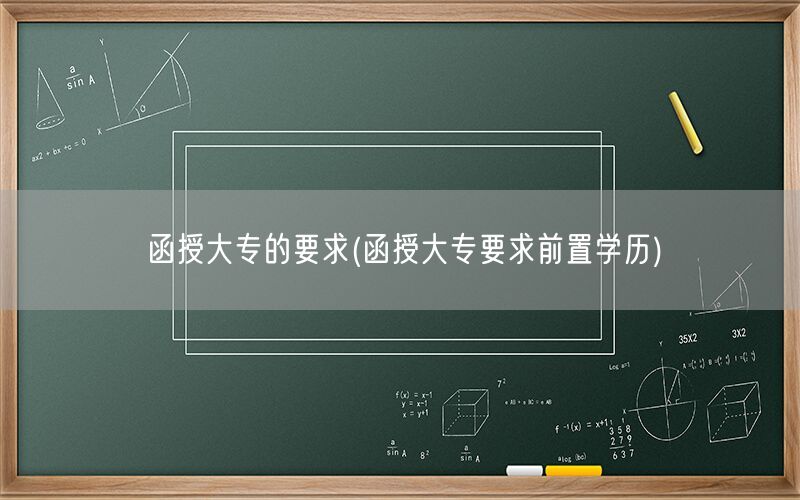 函授大专申请条件及前置学历要求